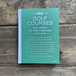150 Golf Courses You Need to Visit Before You Die Book